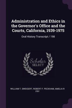 Administration and Ethics in the Governor's Office and the Courts, California, 1939-1975 - Sweigert, William T; Peckham, Robert F; Fry, Amelia R