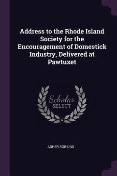 Address to the Rhode Island Society for the Encouragement of Domestick Industry, Delivered at Pawtuxet - Robbins, Asher