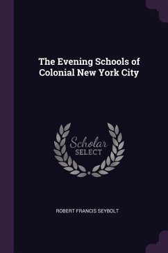 The Evening Schools of Colonial New York City - Seybolt, Robert Francis