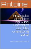 In seguito al codice da Vinci l'incontro con Dio, una storia vera! (eBook, ePUB)