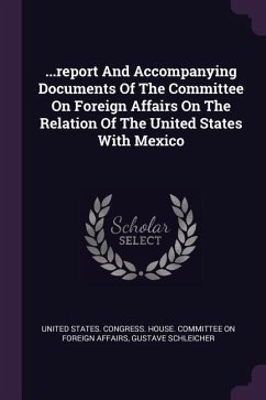 ...report And Accompanying Documents Of The Committee On Foreign Affairs On The Relation Of The United States With Mexico - Schleicher, Gustave
