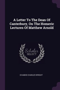 A Letter To The Dean Of Canterbury, On The Homeric Lectures Of Matthew Arnold - Wright, Ichabod Charles