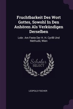 Fruchtbarkeit Des Wort Gottes, Sowohl In Den Anhören Als Verkündigen Derselben - Fischer, Leopold