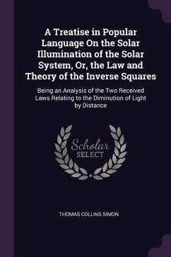 A Treatise in Popular Language On the Solar Illumination of the Solar System, Or, the Law and Theory of the Inverse Squares