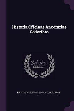 Historia Offcinae Ancorariae Söderforo - Fant, Erik Michael; Lundström, Johan