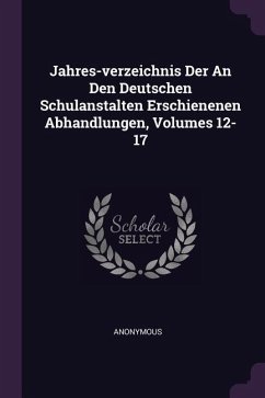 Jahres-verzeichnis Der An Den Deutschen Schulanstalten Erschienenen Abhandlungen, Volumes 12-17