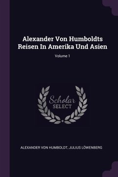 Alexander Von Humboldts Reisen In Amerika Und Asien; Volume 1