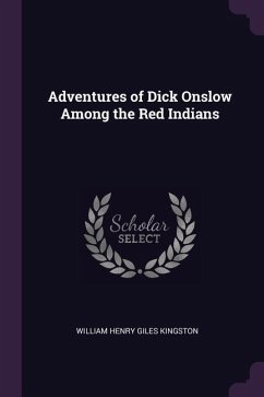 Adventures of Dick Onslow Among the Red Indians - Kingston, William Henry Giles