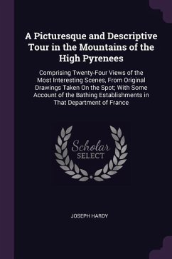 A Picturesque and Descriptive Tour in the Mountains of the High Pyrenees - Hardy, Joseph