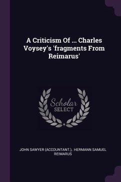 A Criticism Of ... Charles Voysey's 'fragments From Reimarus' - (Accountant, John Sawyer