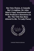 Her Own Choice, A Comedy [by C.f.coghlan. Sir John Hare's Copy, Interleaved And With Producer's Directions In Ms. The Title Has Been Altered In Ms. To Lady Flora.]