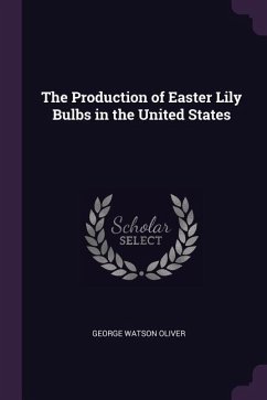 The Production of Easter Lily Bulbs in the United States - Oliver, George Watson