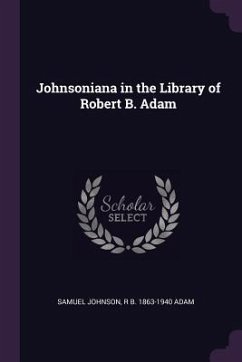 Johnsoniana in the Library of Robert B. Adam - Johnson, Samuel; Adam, Robert Borthwick