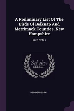 A Preliminary List Of The Birds Of Belknap And Merrimack Counties, New Hampshire - Dearborn, Ned