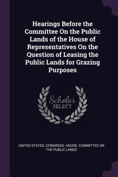 Hearings Before the Committee On the Public Lands of the House of Representatives On the Question of Leasing the Public Lands for Grazing Purposes