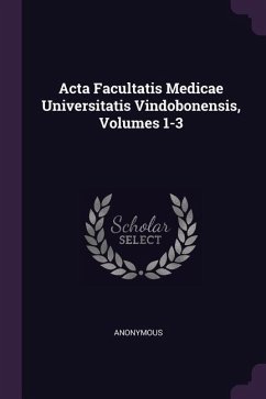 Acta Facultatis Medicae Universitatis Vindobonensis, Volumes 1-3 - Anonymous