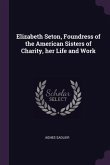 Elizabeth Seton, Foundress of the American Sisters of Charity, her Life and Work
