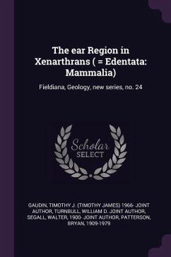 The ear Region in Xenarthrans ( = Edentata - Gaudin, Timothy J Joint Author; Turnbull, William D Joint Author; Segall, Walter