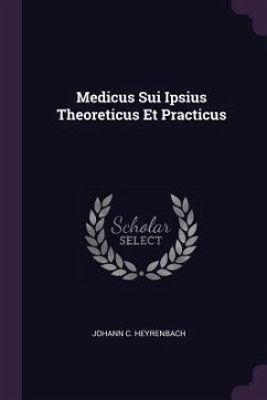 Medicus Sui Ipsius Theoreticus Et Practicus - Heyrenbach, Johann C