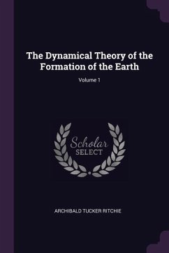 The Dynamical Theory of the Formation of the Earth; Volume 1