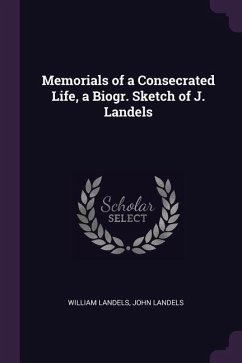 Memorials of a Consecrated Life, a Biogr. Sketch of J. Landels - Landels, William; Landels, John