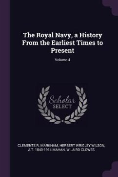 The Royal Navy, a History From the Earliest Times to Present; Volume 4 - Markham, Clements R; Wilson, Herbert Wrigley; Mahan, A T