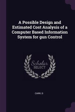 A Possible Design and Estimated Cost Analysis of a Computer Based Information System for gun Control - Carr, D.