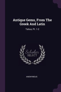 Antique Gems, From The Greek And Latin: Tatius, Pt. 1-2