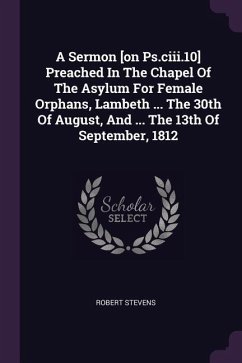 A Sermon [on Ps.ciii.10] Preached In The Chapel Of The Asylum For Female Orphans, Lambeth ... The 30th Of August, And ... The 13th Of September, 1812
