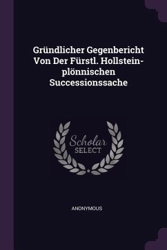 Gründlicher Gegenbericht Von Der Fürstl. Hollstein-plönnischen Successionssache