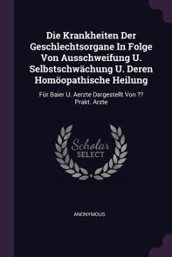 Cover Die Krankheiten Der Geschlechtsorgane In Folge Von Ausschweifung U. Selbstschwächung U. Deren Homöopathische Heilung