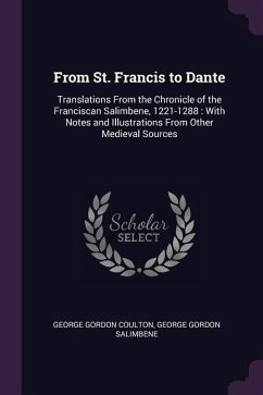 From St. Francis to Dante: Translations From the Chronicle of the Franciscan Salimbene, 1221-1288: With Notes and Illustrations From Other Mediev
