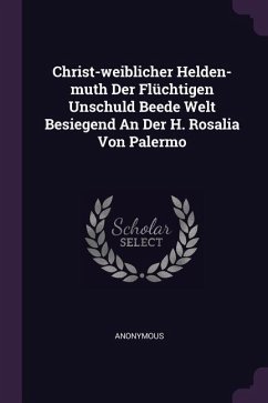 Christ-weiblicher Helden-muth Der Flüchtigen Unschuld Beede Welt Besiegend An Der H. Rosalia Von Palermo - Anonymous