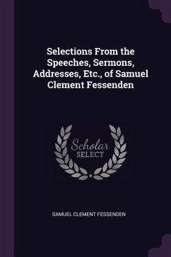 Selections From the Speeches, Sermons, Addresses, Etc., of Samuel Clement Fessenden