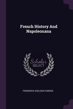 French History And Napoleonana - Parker, Frederick Sheldon