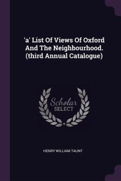 'a' List Of Views Of Oxford And The Neighbourhood. (third Annual Catalogue) - Taunt, Henry William