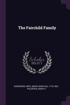 The Fairchild Family - Sherwood, Mary Martha; Palgrave, Mary E