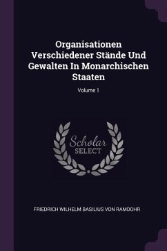 Organisationen Verschiedener Stände Und Gewalten In Monarchischen Staaten; Volume 1