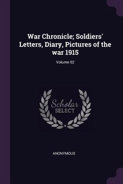 War Chronicle; Soldiers' Letters, Diary, Pictures of the war 1915; Volume 02 - Anonymous