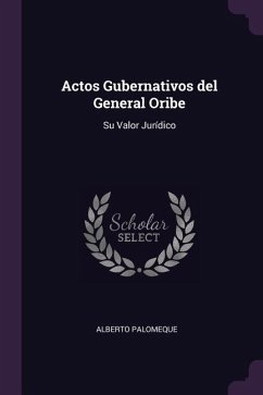 Actos Gubernativos del General Oribe - Palomeque, Alberto