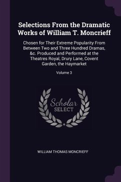 Selections From the Dramatic Works of William T. Moncrieff - Moncrieff, William Thomas