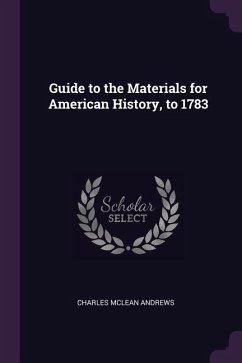 Guide to the Materials for American History, to 1783 - Andrews, Charles Mclean