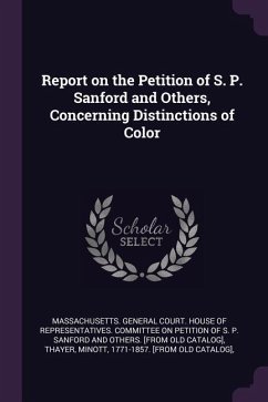 Report on the Petition of S. P. Sanford and Others, Concerning Distinctions of Color - Thayer, Minott
