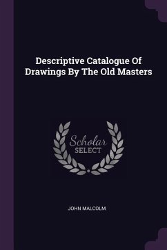 Descriptive Catalogue Of Drawings By The Old Masters - Malcolm, John