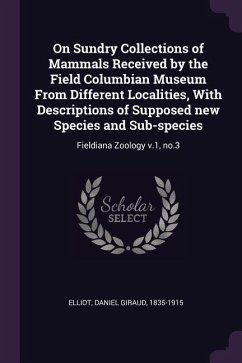 On Sundry Collections of Mammals Received by the Field Columbian Museum From Different Localities, With Descriptions of Supposed new Species and Sub-species