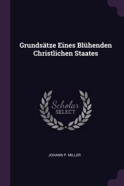 Grundsätze Eines Blühenden Christlichen Staates - Miller, Johann P