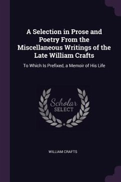 A Selection in Prose and Poetry From the Miscellaneous Writings of the Late William Crafts - Crafts, William