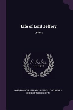 Life of Lord Jeffrey - Jeffrey, Lord Francis Jeffrey; Cockburn, Lord Henry Cockburn