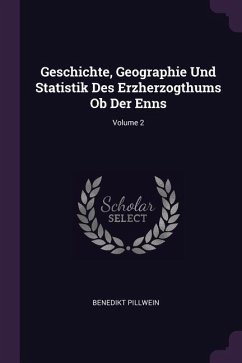 Geschichte, Geographie Und Statistik Des Erzherzogthums Ob Der Enns; Volume 2 - Pillwein, Benedikt