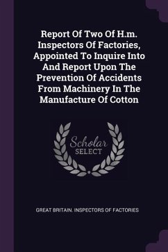 Report Of Two Of H.m. Inspectors Of Factories, Appointed To Inquire Into And Report Upon The Prevention Of Accidents From Machinery In The Manufacture Of Cotton
